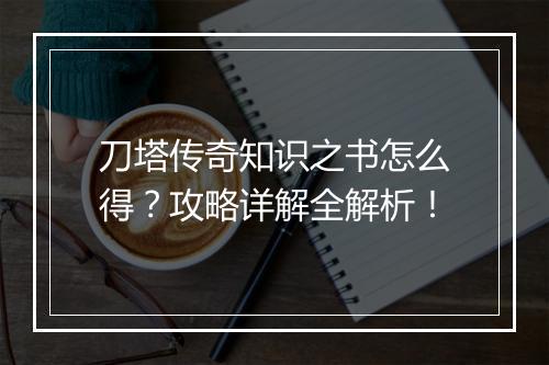 刀塔传奇知识之书怎么得？攻略详解全解析！