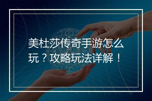 美杜莎传奇手游怎么玩？攻略玩法详解！