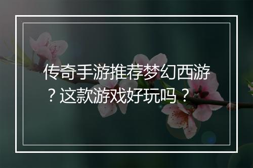 传奇手游推荐梦幻西游?这款游戏好玩吗?