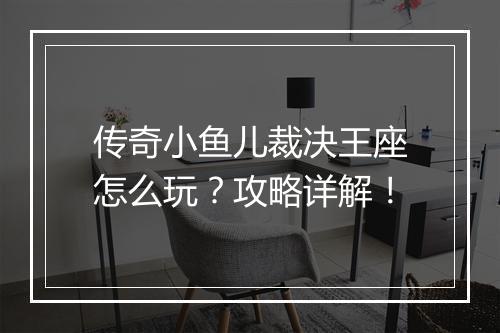 传奇小鱼儿裁决王座怎么玩？攻略详解！