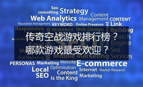 传奇空战游戏排行榜？哪款游戏最受欢迎？