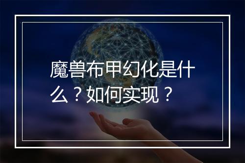 魔兽布甲幻化是什么？如何实现？