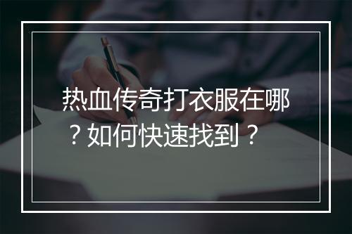 热血传奇打衣服在哪？如何快速找到？