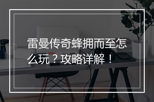 雷曼传奇蜂拥而至怎么玩？攻略详解！