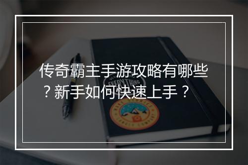 传奇霸主手游攻略有哪些？新手如何快速上手？