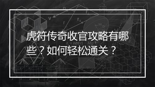 虎符传奇收官攻略有哪些？如何轻松通关？
