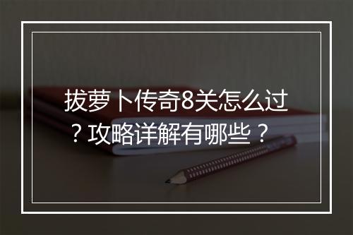拔萝卜传奇8关怎么过？攻略详解有哪些？