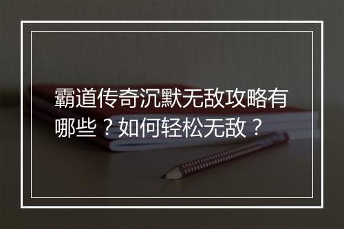 霸道传奇沉默无敌攻略有哪些？如何轻松无敌？