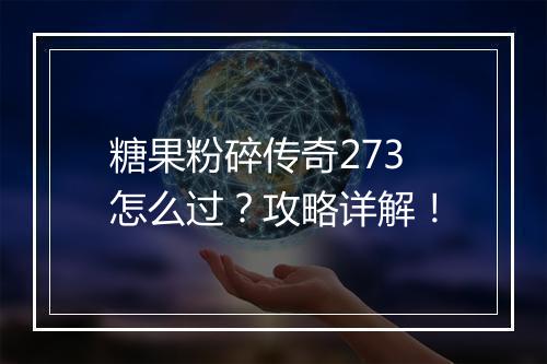 糖果粉碎传奇273怎么过？攻略详解！