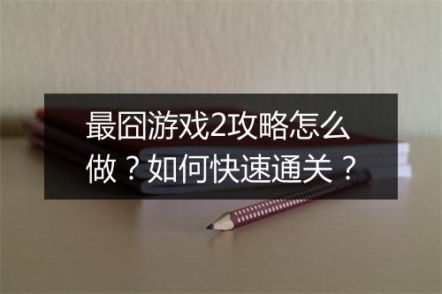 最囧游戏2攻略怎么做？如何快速通关？