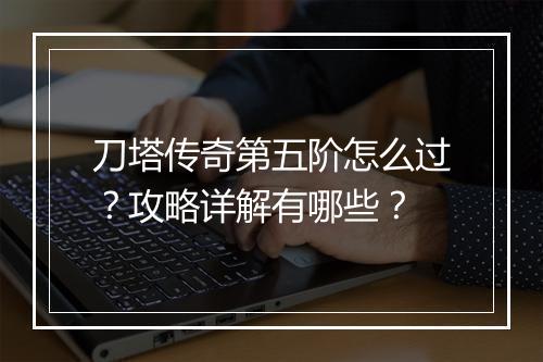 刀塔传奇第五阶怎么过？攻略详解有哪些？