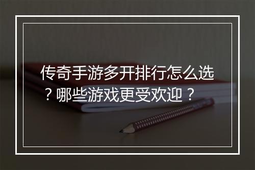 传奇手游多开排行怎么选？哪些游戏更受欢迎？