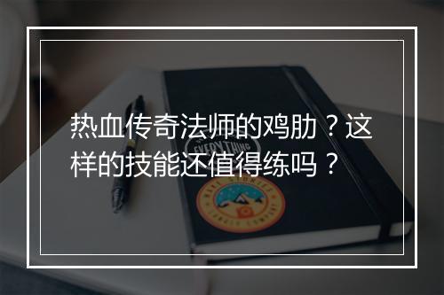 热血传奇法师的鸡肋？这样的技能还值得练吗？