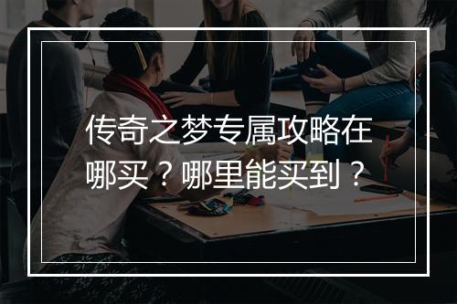 传奇之梦专属攻略在哪买？哪里能买到？