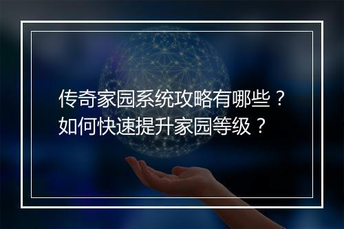 传奇家园系统攻略有哪些？如何快速提升家园等级？