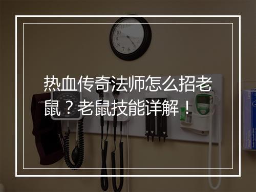 热血传奇法师怎么招老鼠？老鼠技能详解！
