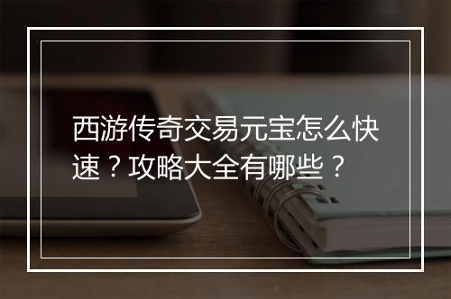 西游传奇交易元宝怎么快速？攻略大全有哪些？