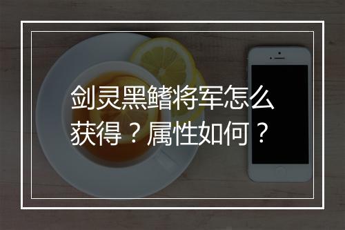 剑灵黑鳍将军怎么获得？属性如何？