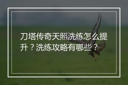 刀塔传奇天照洗练怎么提升？洗练攻略有哪些？