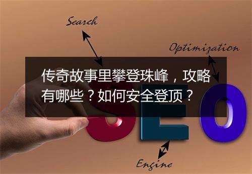 传奇故事里攀登珠峰，攻略有哪些？如何安全登顶？