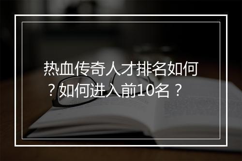 热血传奇人才排名如何？如何进入前10名？