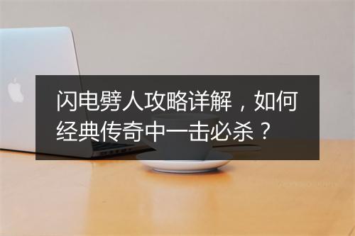 闪电劈人攻略详解，如何经典传奇中一击必杀？