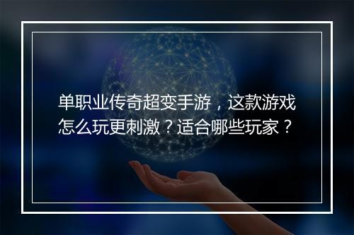 单职业传奇超变手游，这款游戏怎么玩更刺激？适合哪些玩家？