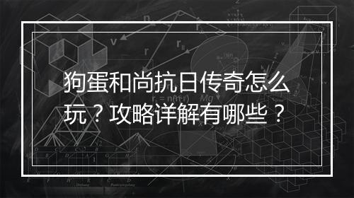 狗蛋和尚抗日传奇怎么玩？攻略详解有哪些？