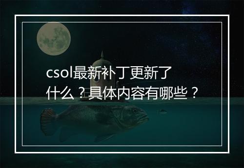 csol最新补丁更新了什么？具体内容有哪些？