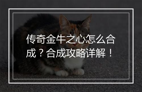 传奇金牛之心怎么合成？合成攻略详解！
