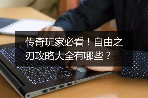 传奇玩家必看！自由之刃攻略大全有哪些？