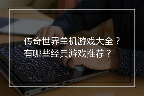 传奇世界单机游戏大全？有哪些经典游戏推荐？
