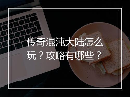 传奇混沌大陆怎么玩？攻略有哪些？