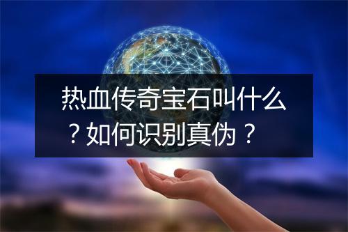 热血传奇宝石叫什么？如何识别真伪？