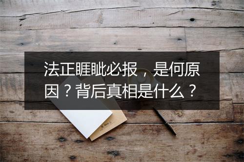 法正睚眦必报，是何原因？背后真相是什么？