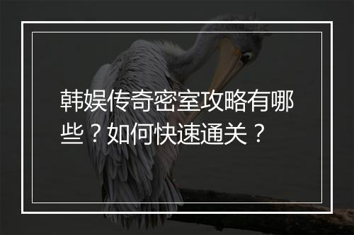 韩娱传奇密室攻略有哪些？如何快速通关？