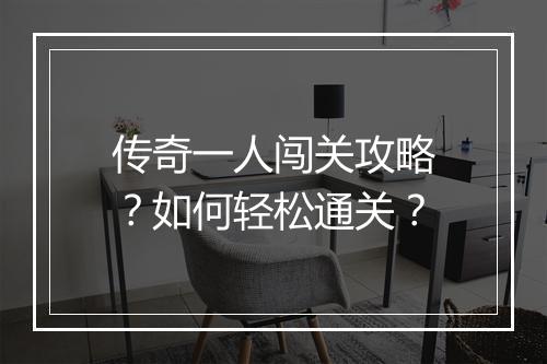 传奇一人闯关攻略？如何轻松通关？