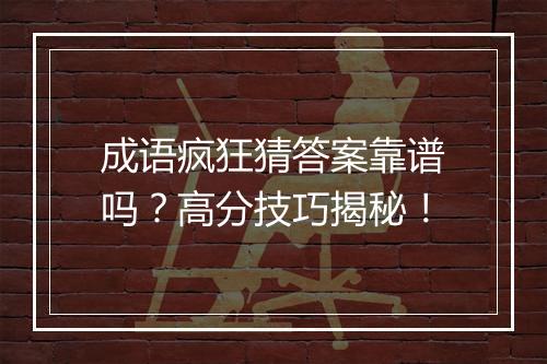 成语疯狂猜答案靠谱吗？高分技巧揭秘！