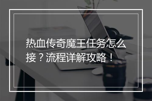 热血传奇魔王任务怎么接？流程详解攻略！