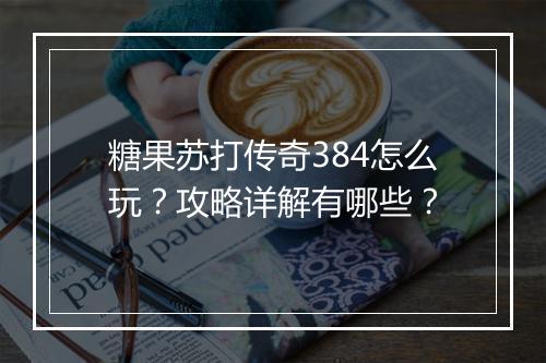 糖果苏打传奇384怎么玩？攻略详解有哪些？