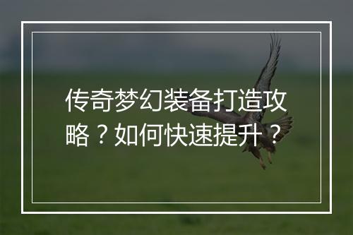 传奇梦幻装备打造攻略？如何快速提升？