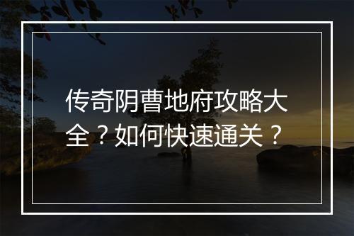 传奇阴曹地府攻略大全？如何快速通关？