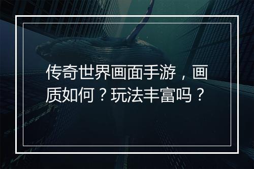 传奇世界画面手游，画质如何？玩法丰富吗？