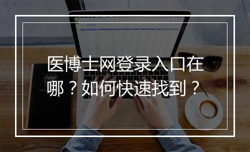 医博士网登录入口在哪？如何快速找到？