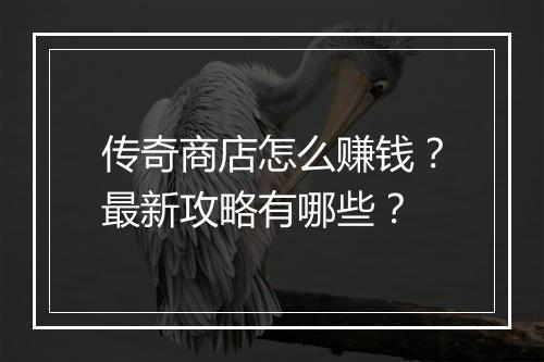传奇商店怎么赚钱？最新攻略有哪些？