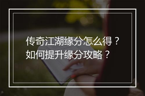 传奇江湖缘分怎么得？如何提升缘分攻略？
