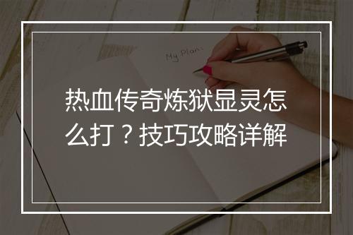 热血传奇炼狱显灵怎么打？技巧攻略详解
