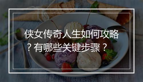 侠女传奇人生如何攻略？有哪些关键步骤？