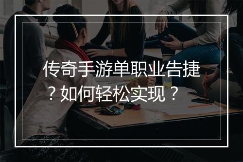 传奇手游单职业告捷？如何轻松实现？