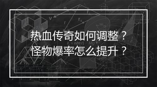热血传奇如何调整？怪物爆率怎么提升？